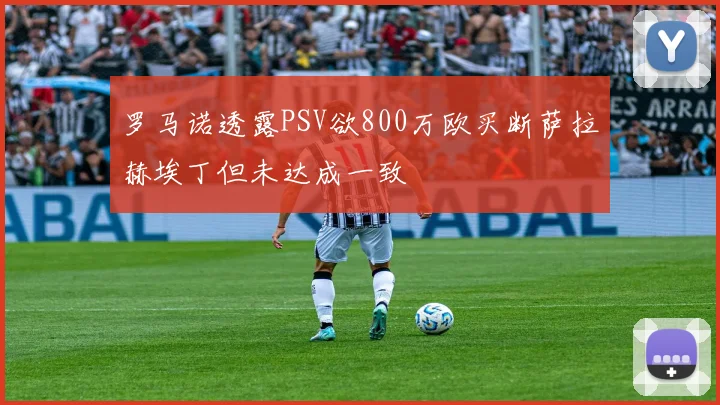 罗马诺透露PSV欲800万欧买断萨拉赫埃丁但未达成一致