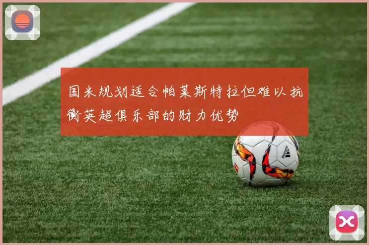 国米规划适合帕莱斯特拉但难以抗衡英超俱乐部的财力优势